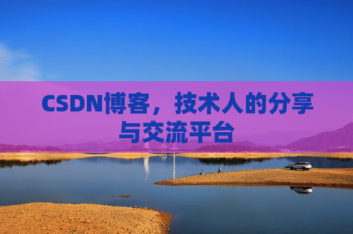 CSDN博客，技术人的分享与交流平台